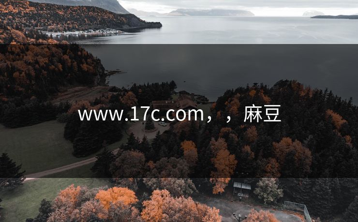 www.17c.com,,麻豆 www.17c.com,,麻豆