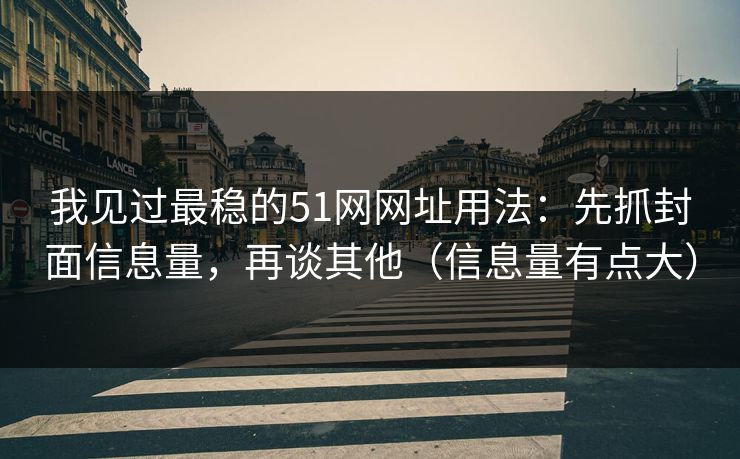 我见过最稳的51网网址用法:先抓封面信息量,再谈其他(信息量有点大) 我见过最稳的51网网址用法:先抓封面信息量,再谈其他(信息量有点大)
