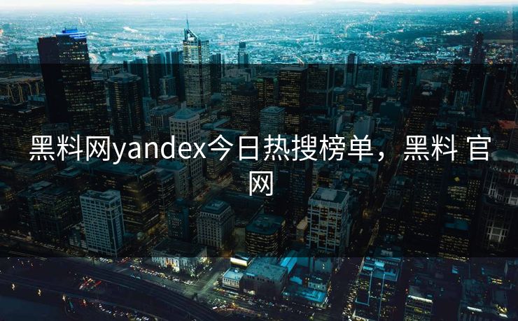 黑料网yandex今日热搜榜单,黑料 官网 黑料网yandex今日热搜榜单,黑料 官网